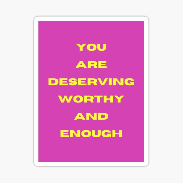 You are deserving, worthy, and enough Sticker