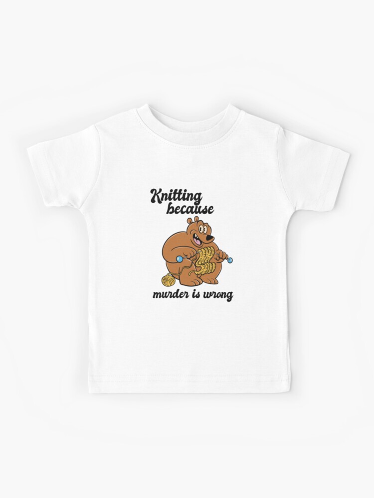 Knitting because Murder is wrong Cute bear knitting Kids T-Shirt for Sale  by GulQari