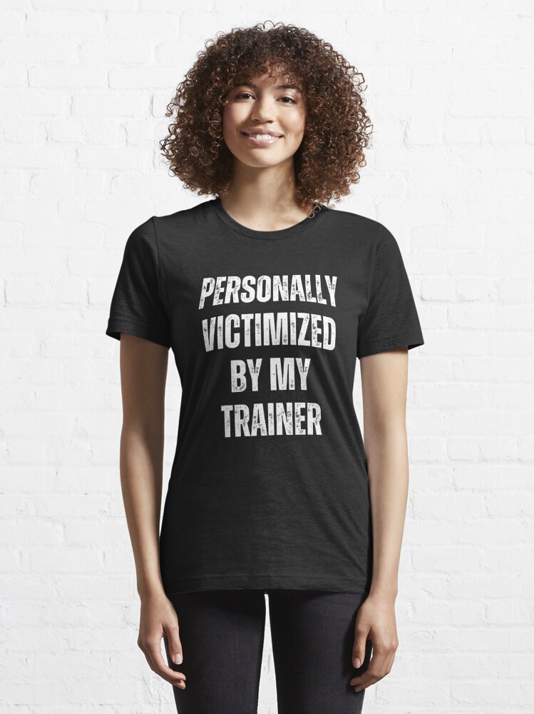 Discover Personally Victimized By My Trainer / Cute Workout Fitness Running Run Gym Crossfit Gift | Essential T-Shirt 