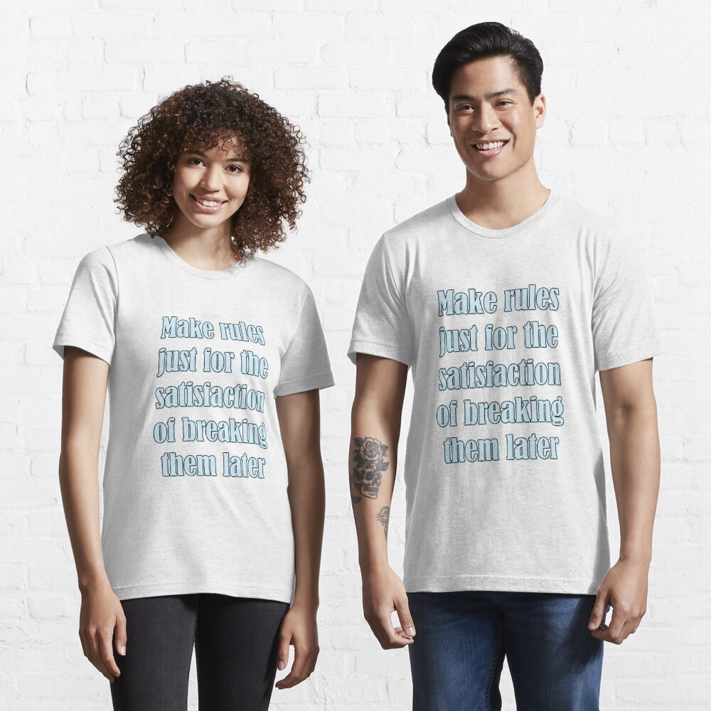 Discover Make rules just for the satisfaction of breaking them later | Essential T-Shirt 