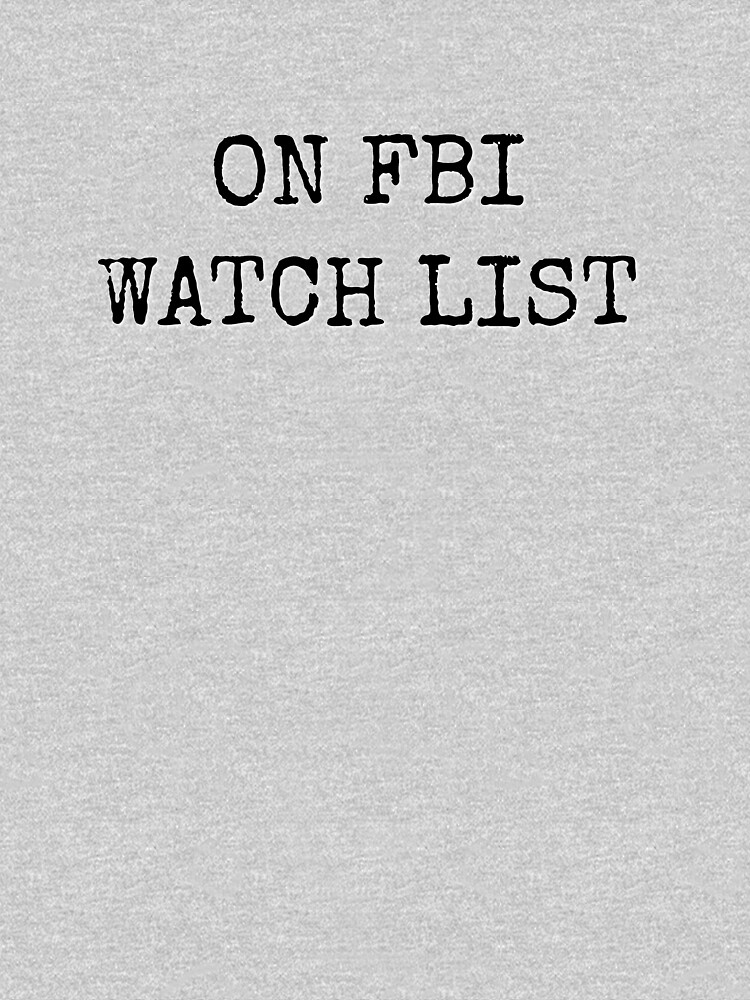 "ON FBI WATCH LIST" Tshirt by reHawker Redbubble