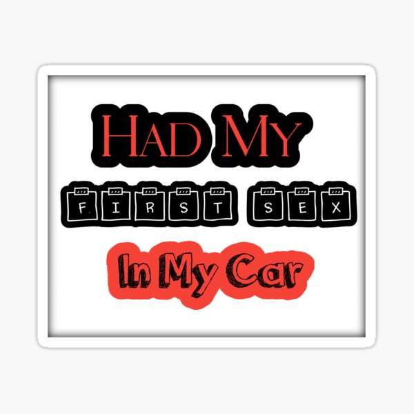 Had My first sex in my car Sticker