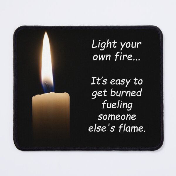 Item preview, Candle in darkness: Light your own fire... It's easy to get burned fueling someone else's flame. designed and sold by SomeGuyLou.