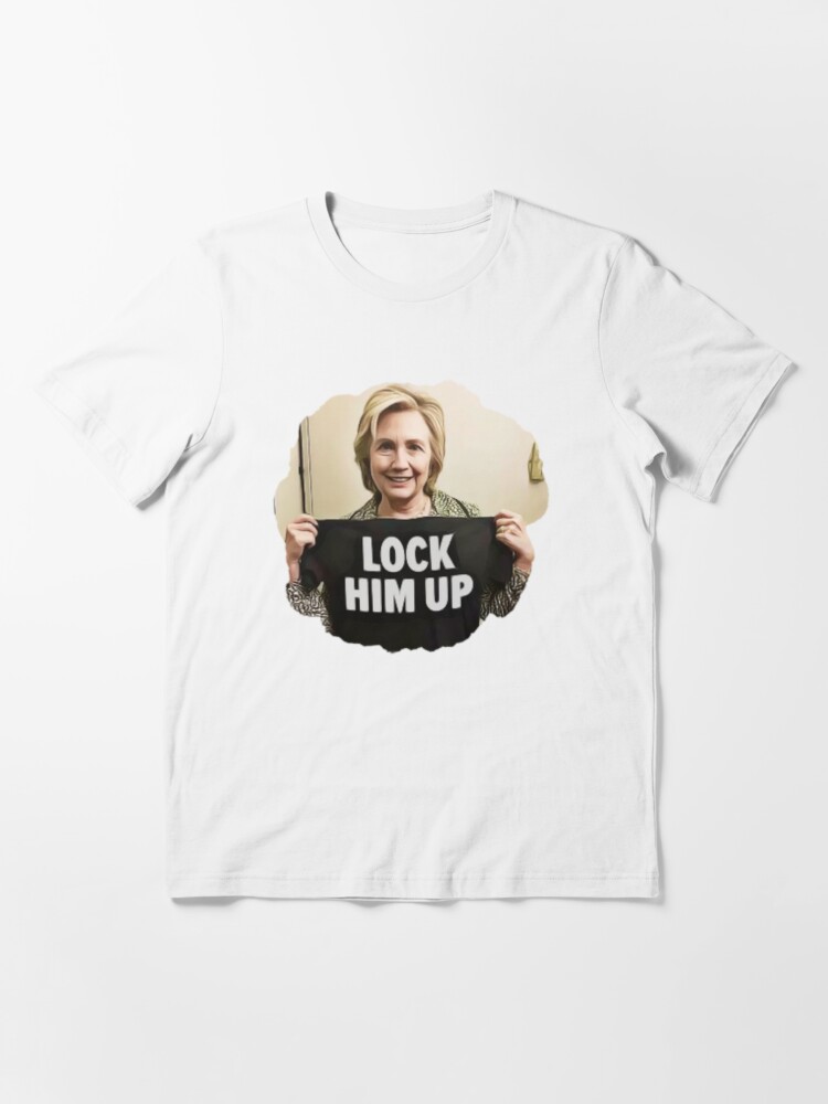 Lock Him Up Funny Anti Trump Hillary Clinton Essential T Shirt for Sale by gillys Redbubble