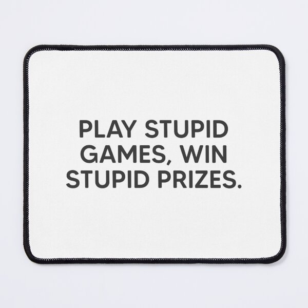 Item preview, Play Stupid Games, Win Stupid Prizes. designed and sold by mantrasupply.