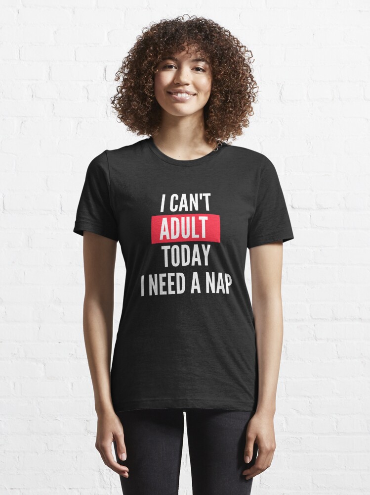 Disover I can adult today i need a nap tshirt funny humour quotes dad  | Essential T-Shirt 