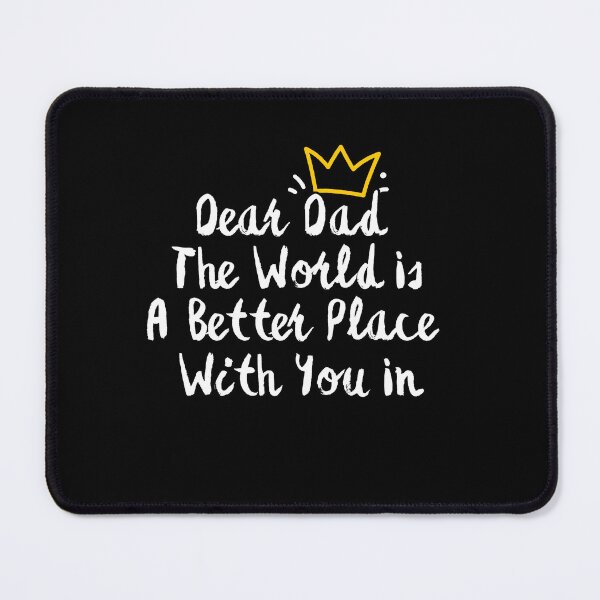 Item preview, Dear Dad The World Is A Better Place With You In It designed and sold by SunnyDayPrints.