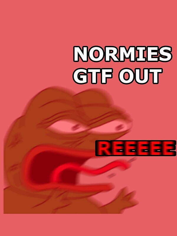 "NORMIES OUT REEEEE" by ciacio Redbubble
