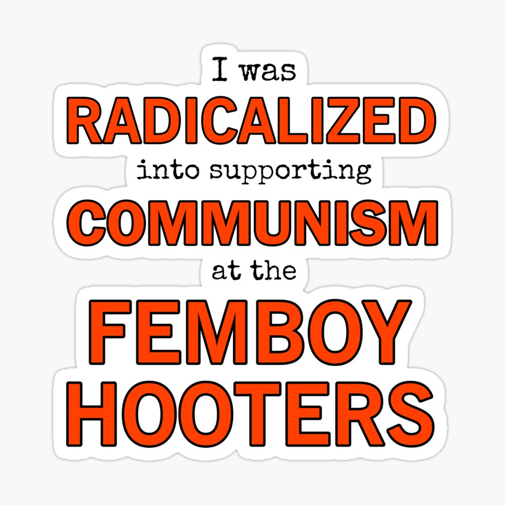 I was radicalized into supporting communism at the Femboy Hooters