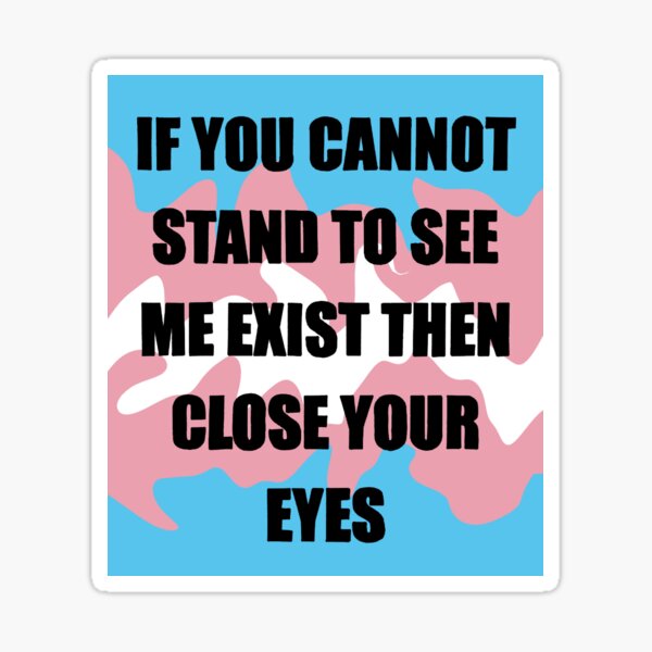 “If You Cannot Stand To See Me Exist Then Close Your Eyes” Sticker