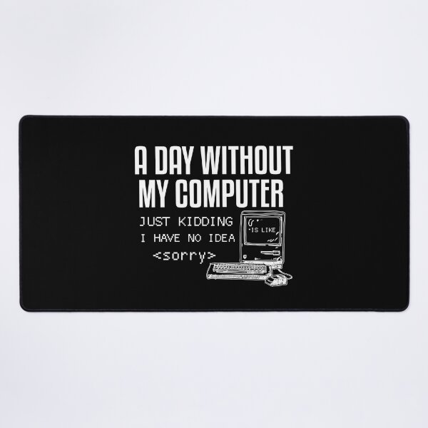 Item preview, A Day Without My Computer Is Like Just Kidding I Have No Idea, Coding Jokes Gift designed and sold by GOODMORNING-ART.