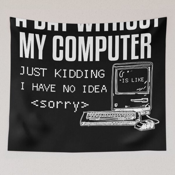 Item preview, A Day Without My Computer Is Like Just Kidding I Have No Idea, Coding Jokes Gift designed and sold by GOODMORNING-ART.