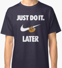 Just Do It Later Classic T-Shirt