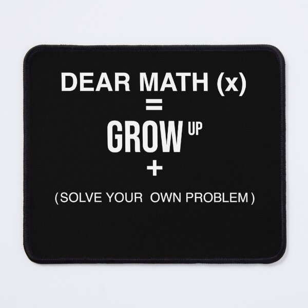 Item preview, Dear Math Grow Up And Solve Your Own Problems , Equation Joke Gift designed and sold by GOODMORNING-ART.