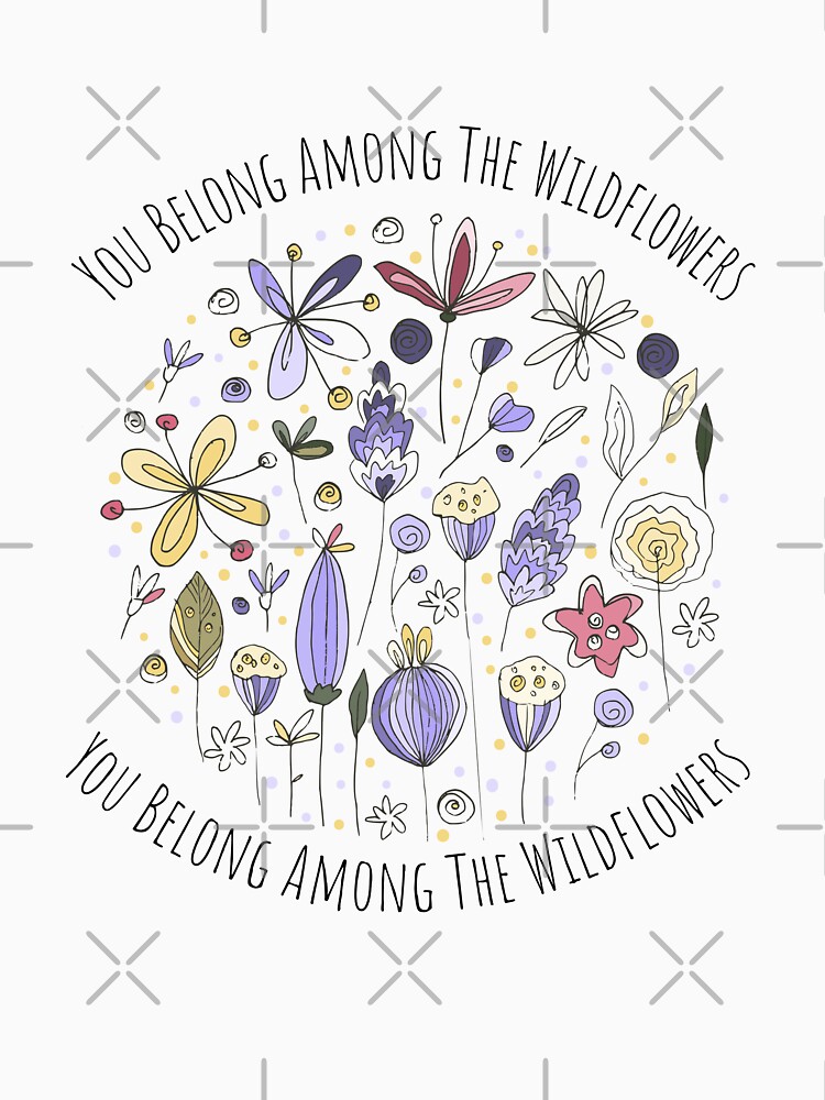 Disover You Belong Among the Wildflowers Flower Raising Wildflowers | Essential T-Shirt 