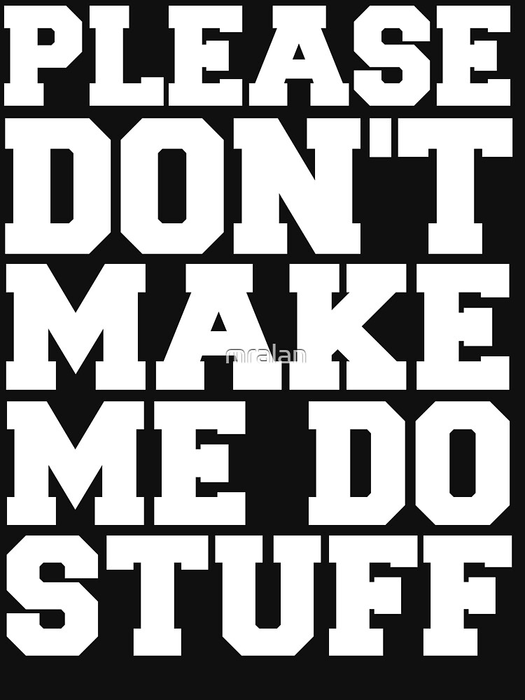 "Please Don't Make Me Do Stuff" T-shirt For Sale By Mralan | Redbubble ...