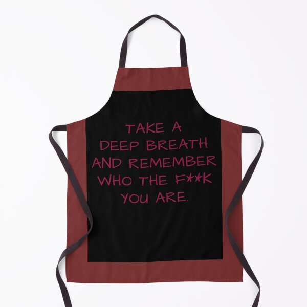 Item preview, TAKE A DEEP BREATH AND REMENBER WHO THE F""K YOU ARE. designed and sold by La Loca.