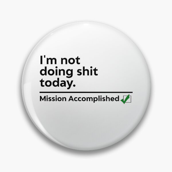 Item preview, Im Not Doing Shit Today Mission Accomplished designed and sold by SdForce.