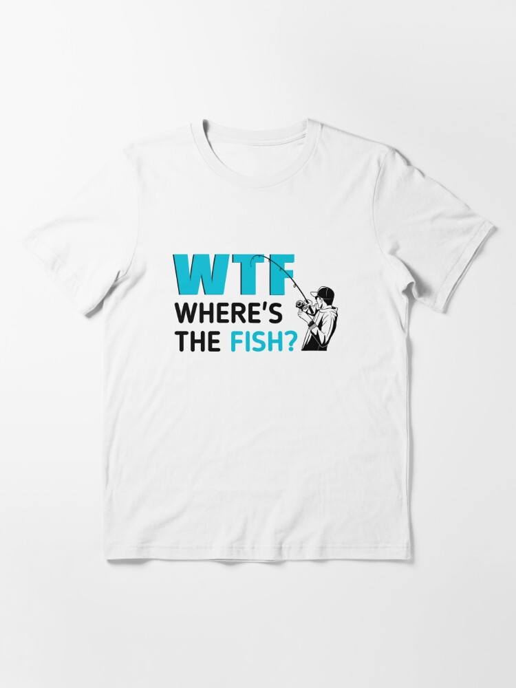 wtf shirt wtf where's the fish funny fishing shirt  Essential T-Shirt for  Sale by cizito