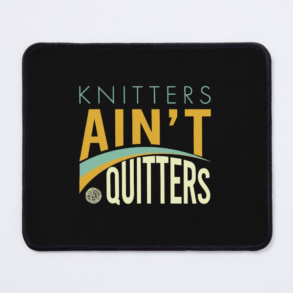 Item preview, Knitters Ain't Quitters designed and sold by whyitsme.