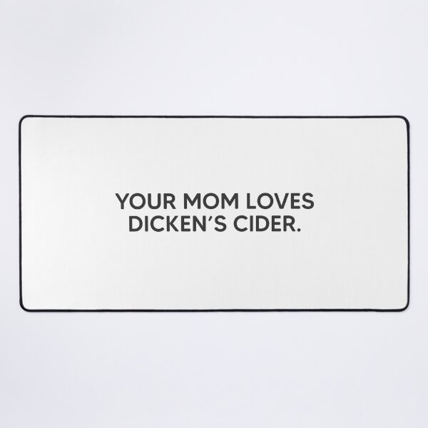 Item preview, Your Mom Loves Dicken's Cider. designed and sold by mantrasupply.