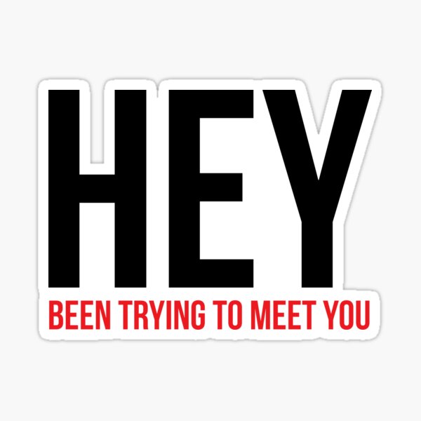 HEY been trying to meet you Sticker