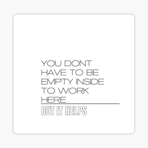 You don’t have to be empty inside to work here Sticker