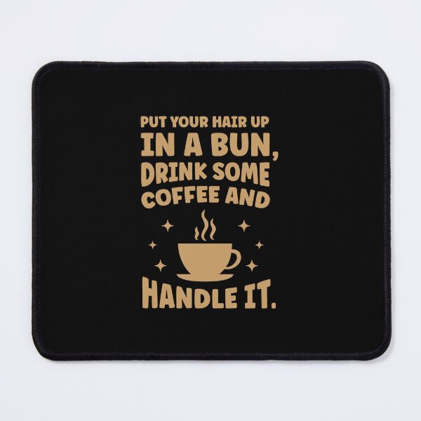 Item preview, Put Your Hair Up In A Bun Drink Some Coffee And Handle It designed and sold by artbysugu.