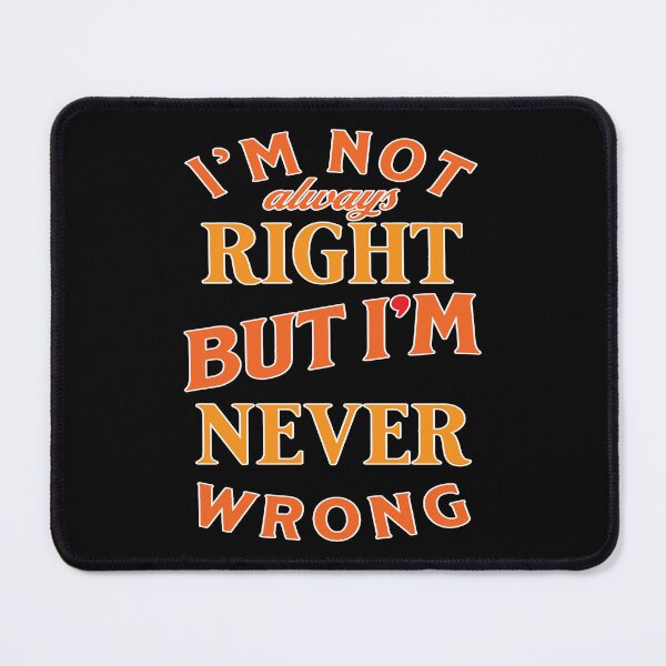 Item preview, I'm not always right but i'm never wrong designed and sold by Melcu.
