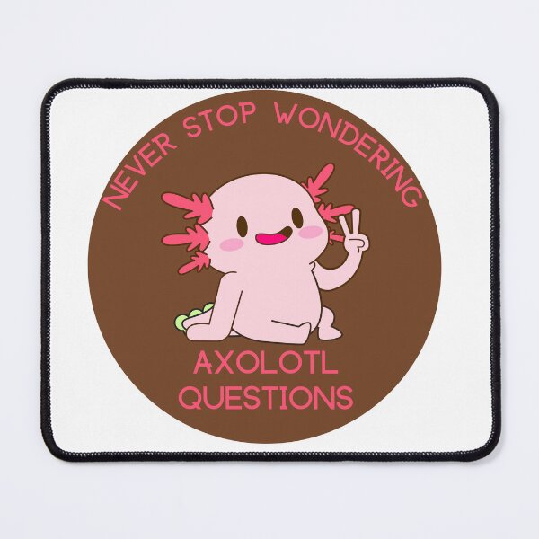 Item preview, Never Stop Wondering Axolotl Questions designed and sold by PrintyRelatable.