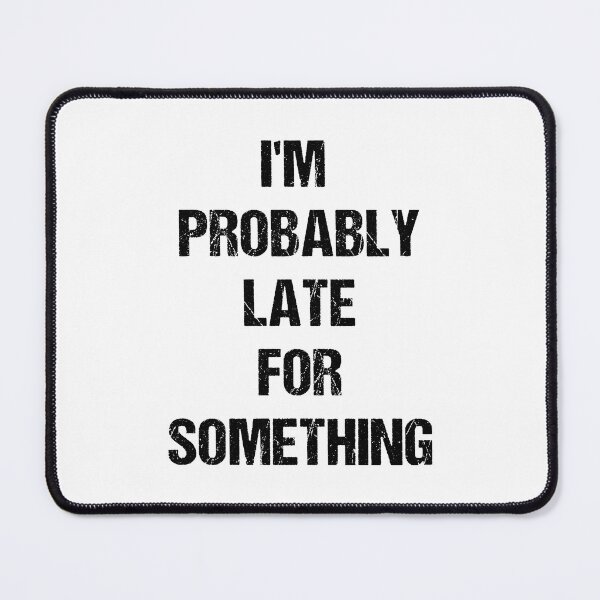 Item preview, I'm Probably Late for Something Black Text Based Design designed and sold by CGSGraphics.