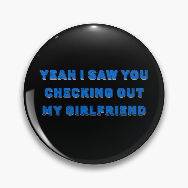 Item preview, Yeah I saw you checking out my girlfriend funny shirt or hoodie designed and sold by Signs for Dark Times.