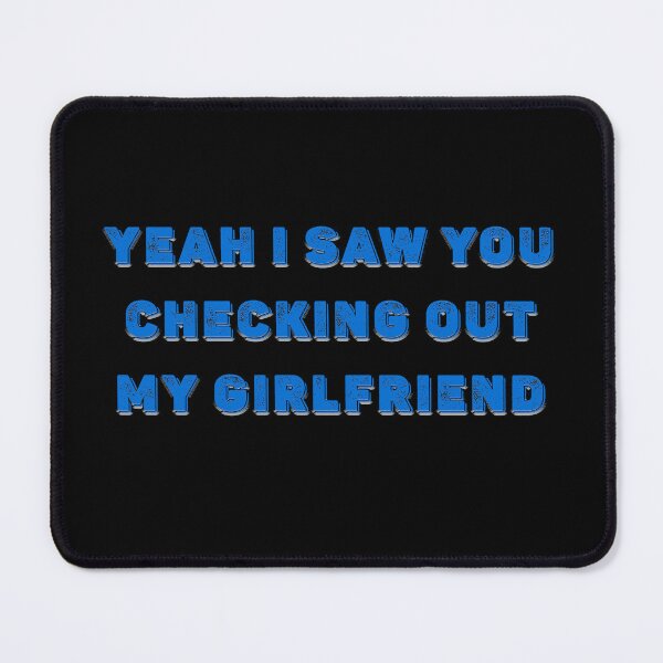 Item preview, Yeah I saw you checking out my girlfriend funny shirt or hoodie designed and sold by Signs for Dark Times.