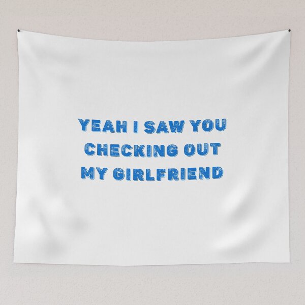 Item preview, Yeah I saw you checking out my girlfriend funny shirt or hoodie designed and sold by Signs for Dark Times.
