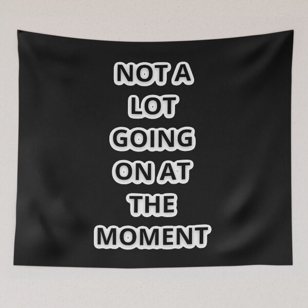 Item preview, NOT A LOT GOING ON AT THE MOMENT designed and sold by Moronova   ⭐⭐⭐⭐⭐.