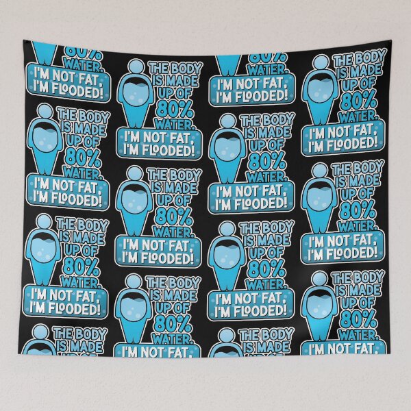 Item preview, The body is made up of 80% water. I'm not fat, I'm flooded! designed and sold by robimerch.