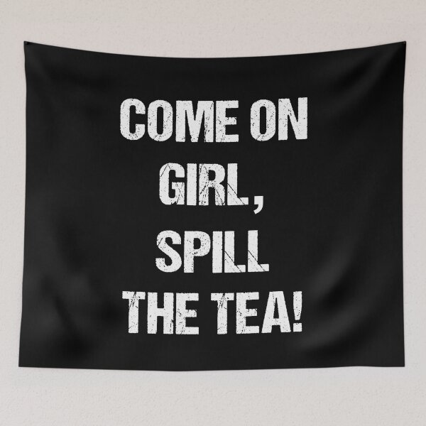 Item preview, Come on Girl, Spill the Tea White Text Based Design designed and sold by CGSGraphics.