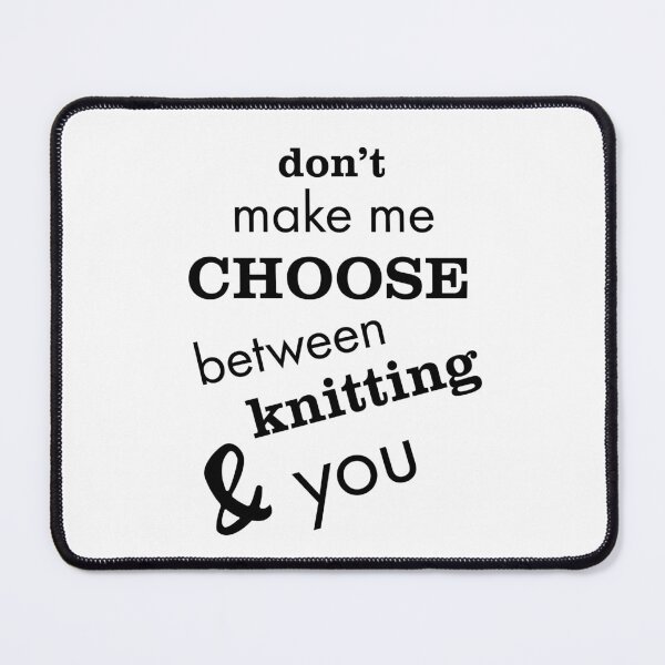 Item preview, Don't Make Me Choose Between Knitting & You designed and sold by whyitsme.