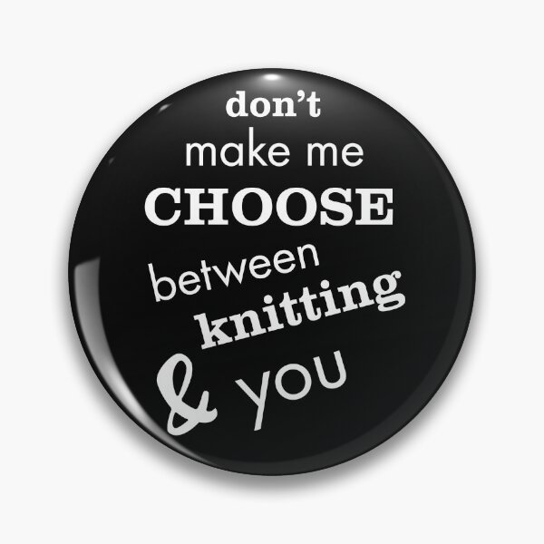 Item preview, Funny Knitting Don't Make Me Choose Between Knitting & You designed and sold by whyitsme.