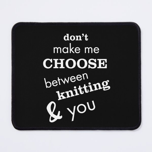 Item preview, Funny Knitting Don't Make Me Choose Between Knitting & You designed and sold by whyitsme.