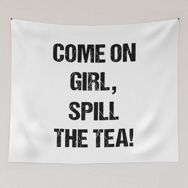 Item preview, Come On Girl, Spill the Tea Black Text Based Design designed and sold by CGSGraphics.
