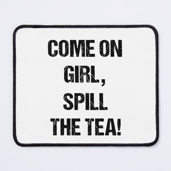 Item preview, Come On Girl, Spill the Tea Black Text Based Design designed and sold by CGSGraphics.