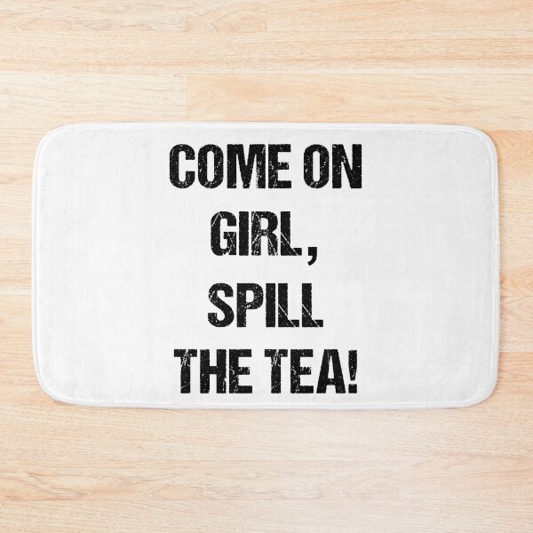 Item preview, Come On Girl, Spill the Tea Black Text Based Design designed and sold by CGSGraphics.