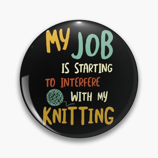 Item preview, My Job is Starting to Interfere with My Knitting designed and sold by whyitsme.