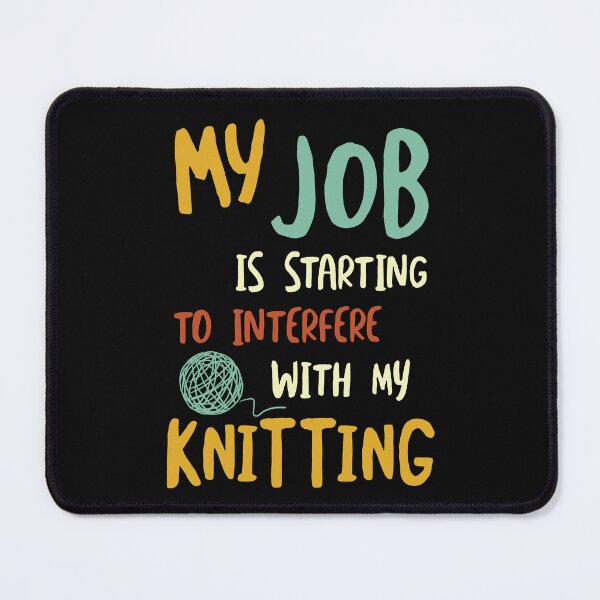 Item preview, My Job is Starting to Interfere with My Knitting designed and sold by whyitsme.
