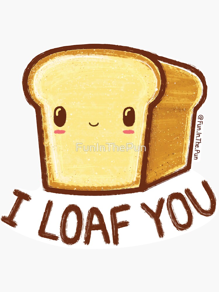 "I Loaf You." Sticker for Sale by FunInThePun Redbubble