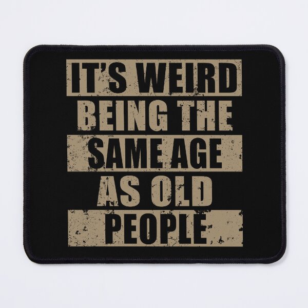 Item preview, It's weird being the same age as old people designed and sold by polygrafix.
