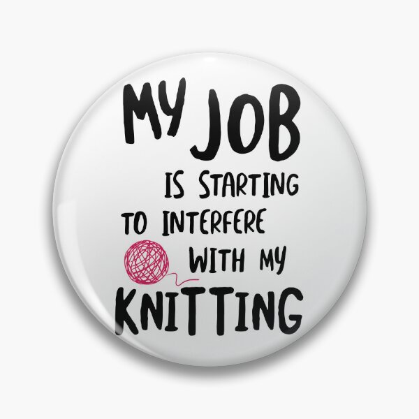 Item preview, My Job is Starting to Interfere with My Knitting designed and sold by whyitsme.