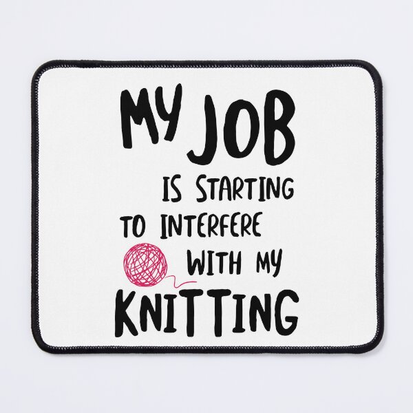Item preview, My Job is Starting to Interfere with My Knitting designed and sold by whyitsme.