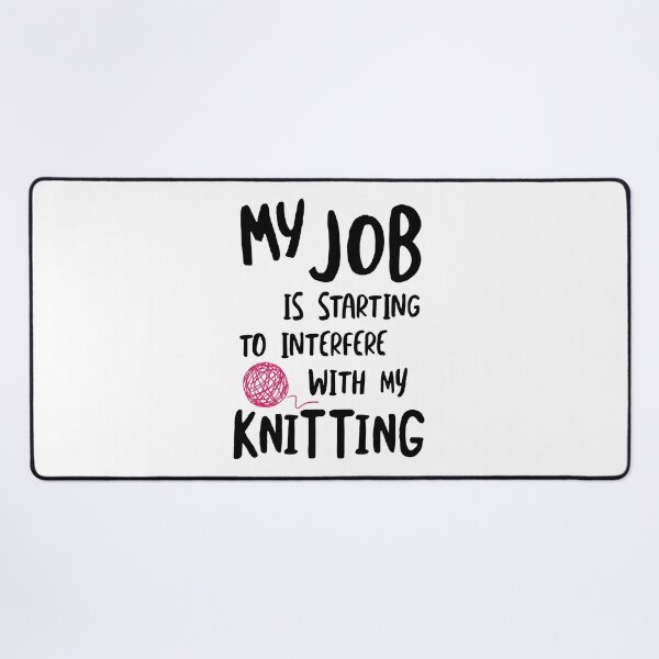 Item preview, My Job is Starting to Interfere with My Knitting designed and sold by whyitsme.